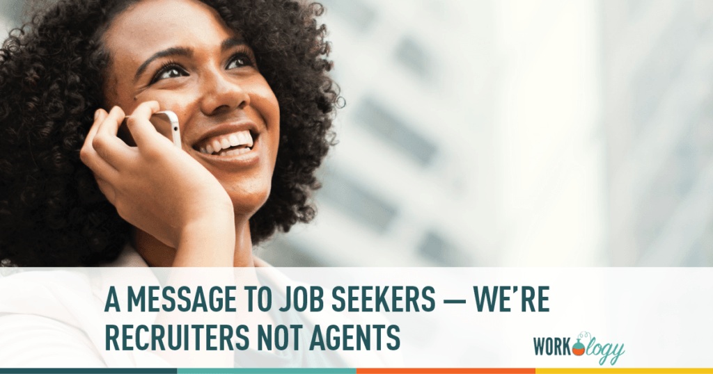 We are recruiters. We are not your agents.