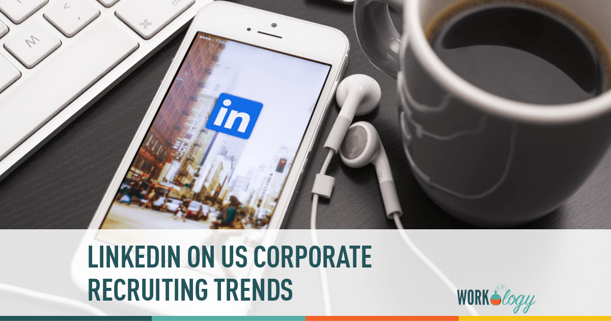 US Corporate Recruiting Trends from LinkedIn Talent Solutions