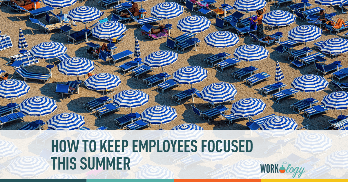 Tips for Employers & Employees on Maintaining Focus During Summers.