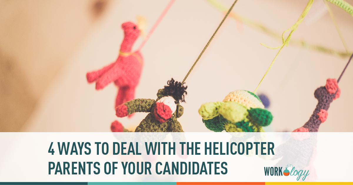 4 ways to deal with helicopter parents of your candidates