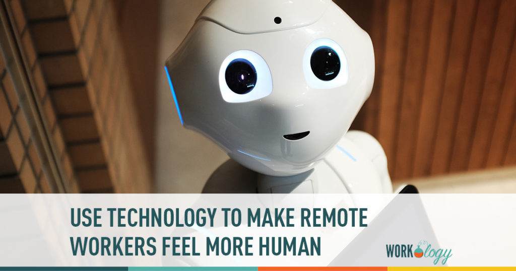 use technology to make remote workers feel more human