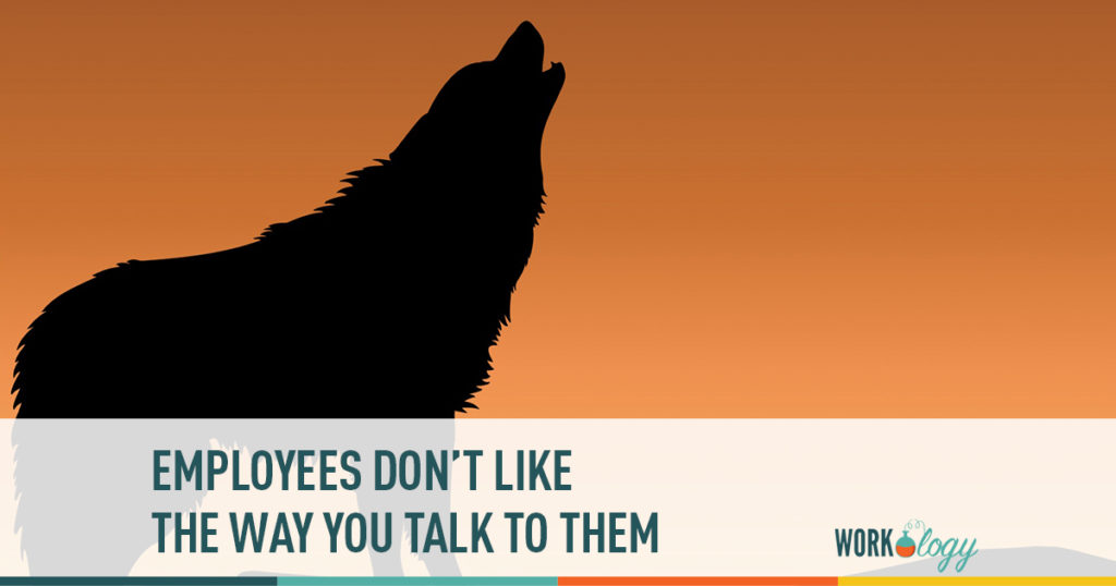 employees don't like the way you talk to them