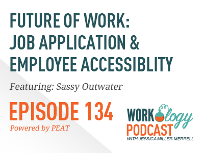Episode 134: Future of Work Job Application & Employee Accessibility with Sassy Outwater