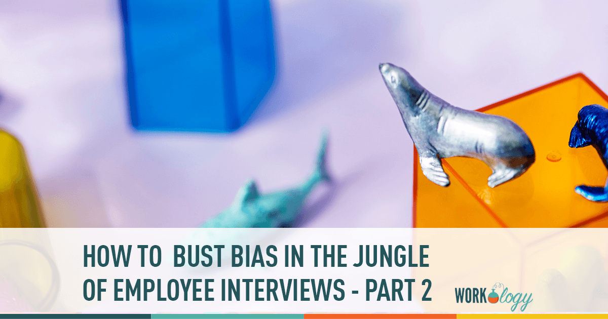 how to bust bias in the jungle of employee interviews - part 2