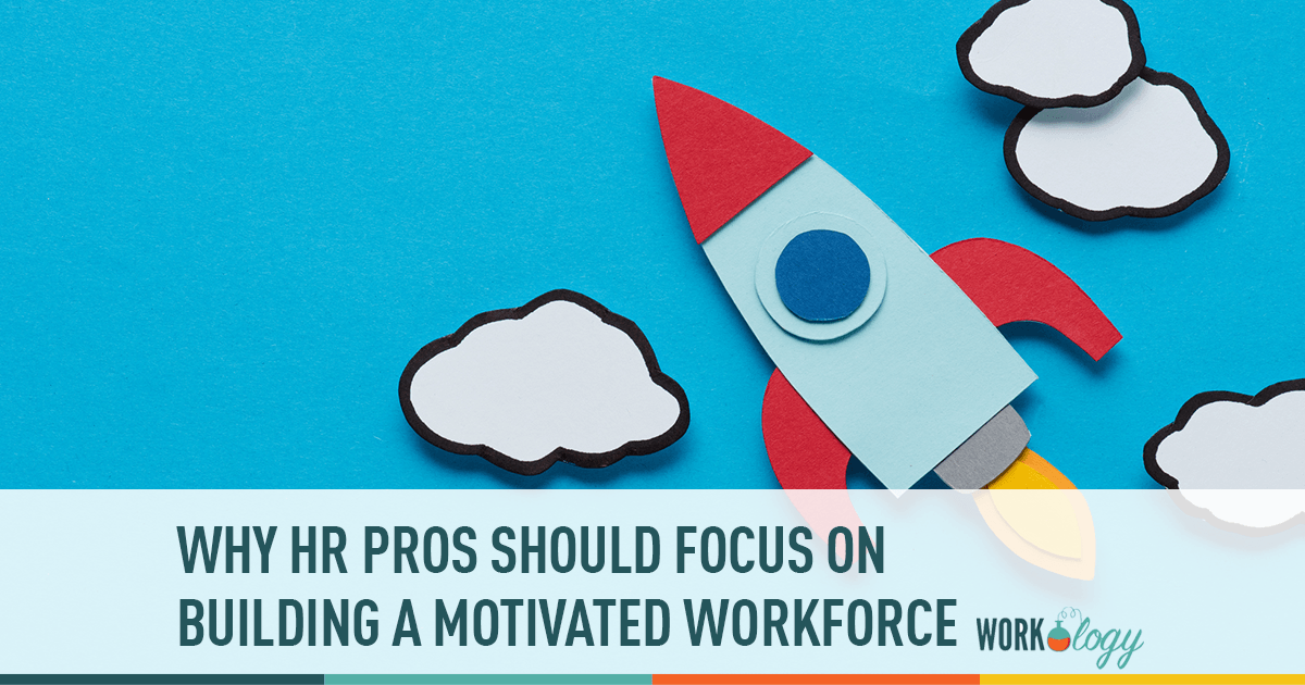 why hr pros should focus on building a motivated workforce